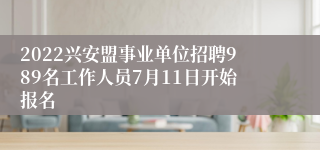 2022兴安盟事业单位招聘989名工作人员7月11日开始报名