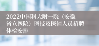 2022中国科大附一院（安徽省立医院）医技及医辅人员招聘体检安排