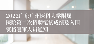 2022广东广州医科大学附属医院第二次招聘笔试成绩及入围资格复审人员通知