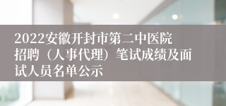 2022安徽开封市第二中医院招聘（人事代理）笔试成绩及面试人员名单公示