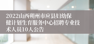 2022山西朔州市应县妇幼保健计划生育服务中心招聘专业技术人员10人公告