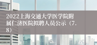 2022上海交通大学医学院附属仁济医院拟聘人员公示（7.8）