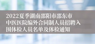 2022夏季湖南邵阳市邵东市中医医院编外合同制人员招聘入围体检人员名单及体检通知