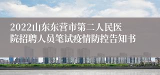 2022山东东营市第二人民医院招聘人员笔试疫情防控告知书