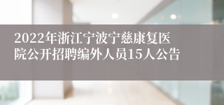 2022年浙江宁波宁慈康复医院公开招聘编外人员15人公告