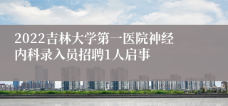 2022吉林大学第一医院神经内科录入员招聘1人启事