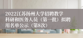 2022江苏扬州大学招聘教学科研和医务人员（第一批）拟聘用名单公示（第8次）