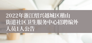 2022年浙江绍兴越城区稽山街道社区卫生服务中心招聘编外人员1人公告