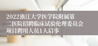 2022浙江大学医学院附属第二医院招聘临床试验伦理委员会项目聘用人员1人启事