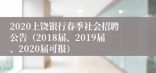 2020上饶银行春季社会招聘公告（2018届、2019届、2020届可报）