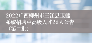 2022广西柳州市三江县卫健系统招聘中高级人才26人公告（第二批）