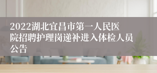 2022湖北宜昌市第一人民医院招聘护理岗递补进入体检人员公告