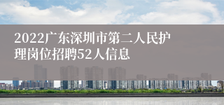 2022广东深圳市第二人民护理岗位招聘52人信息