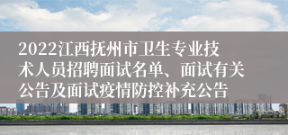 2022江西抚州市卫生专业技术人员招聘面试名单、面试有关公告及面试疫情防控补充公告