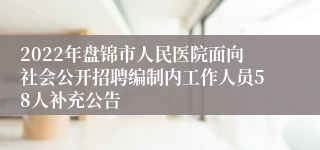 2022年盘锦市人民医院面向社会公开招聘编制内工作人员58人补充公告