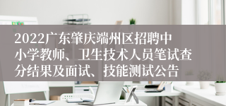 2022广东肇庆端州区招聘中小学教师、卫生技术人员笔试查分结果及面试、技能测试公告