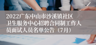 2022广东中山市沙溪镇社区卫生服务中心招聘合同制工作人员面试人员名单公告（7月）