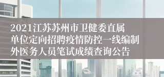 2021江苏苏州市卫健委直属单位定向招聘疫情防控一线编制外医务人员笔试成绩查询公告