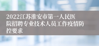 2022江苏淮安市第一人民医院招聘专业技术人员工作疫情防控要求