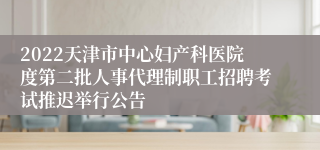 2022天津市中心妇产科医院度第二批人事代理制职工招聘考试推迟举行公告