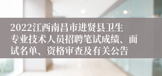 2022江西南昌市进贤县卫生专业技术人员招聘笔试成绩、面试名单、资格审查及有关公告