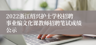 2022浙江绍兴护士学校招聘事业编文化课教师招聘笔试成绩公示