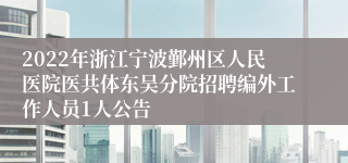 2022年浙江宁波鄞州区人民医院医共体东吴分院招聘编外工作人员1人公告