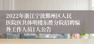 2022年浙江宁波鄞州区人民医院医共体明楼东胜分院招聘编外工作人员1人公告