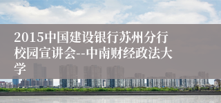 2015中国建设银行苏州分行校园宣讲会--中南财经政法大学