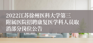 2022江苏徐州医科大学第三附属医院招聘康复医学科人员取消部分岗位公告