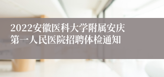 2022安徽医科大学附属安庆第一人民医院招聘体检通知