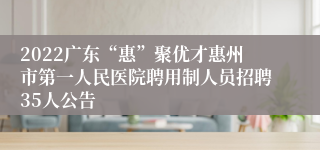 2022广东“惠”聚优才惠州市第一人民医院聘用制人员招聘35人公告