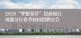 2020“梦想靠岸”招商银行成都分行春季校园招聘公告