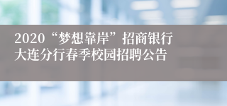 2020“梦想靠岸”招商银行大连分行春季校园招聘公告