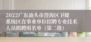 2022广东汕头市澄海区卫健系统区直事业单位招聘专业技术人员拟聘用名单（第二批）