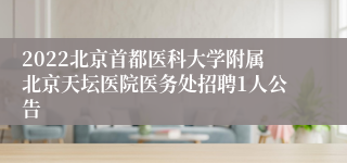 2022北京首都医科大学附属北京天坛医院医务处招聘1人公告