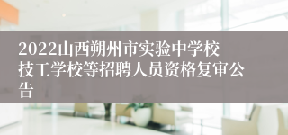 2022山西朔州市实验中学校技工学校等招聘人员资格复审公告
