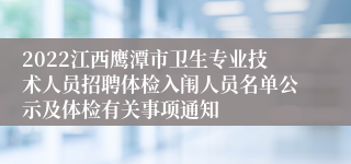 2022江西鹰潭市卫生专业技术人员招聘体检入闱人员名单公示及体检有关事项通知