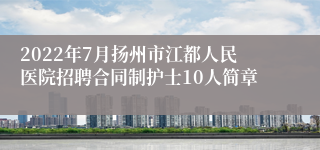 2022年7月扬州市江都人民医院招聘合同制护士10人简章