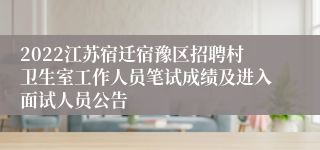 2022江苏宿迁宿豫区招聘村卫生室工作人员笔试成绩及进入面试人员公告