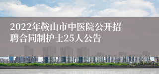 2022年鞍山市中医院公开招聘合同制护士25人公告