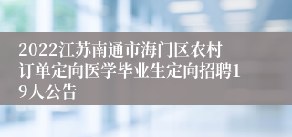 2022江苏南通市海门区农村订单定向医学毕业生定向招聘19人公告