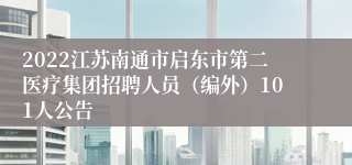 2022江苏南通市启东市第二医疗集团招聘人员（编外）101人公告