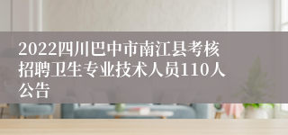 2022四川巴中市南江县考核招聘卫生专业技术人员110人公告