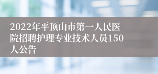 2022年平顶山市第一人民医院招聘护理专业技术人员150人公告