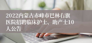 2022内蒙古赤峰市巴林右旗医院招聘临床护士、助产士10人公告