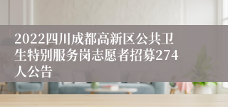 2022四川成都高新区公共卫生特别服务岗志愿者招募274人公告