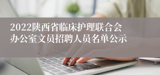 2022陕西省临床护理联合会办公室文员招聘人员名单公示