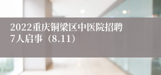 2022重庆铜梁区中医院招聘7人启事（8.11）