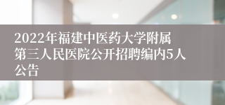 2022年福建中医药大学附属第三人民医院公开招聘编内5人公告